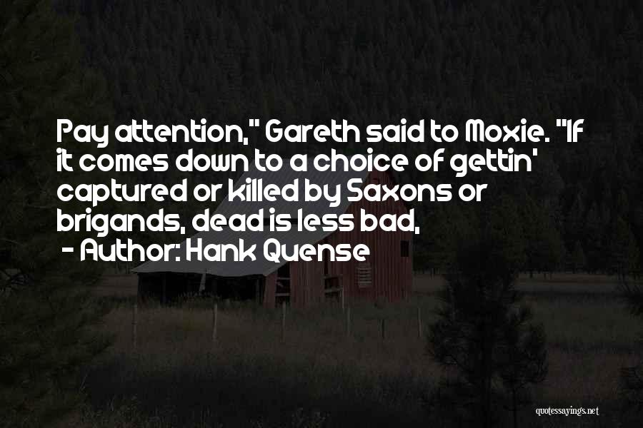 Hank Quense Quotes: Pay Attention, Gareth Said To Moxie. If It Comes Down To A Choice Of Gettin' Captured Or Killed By Saxons