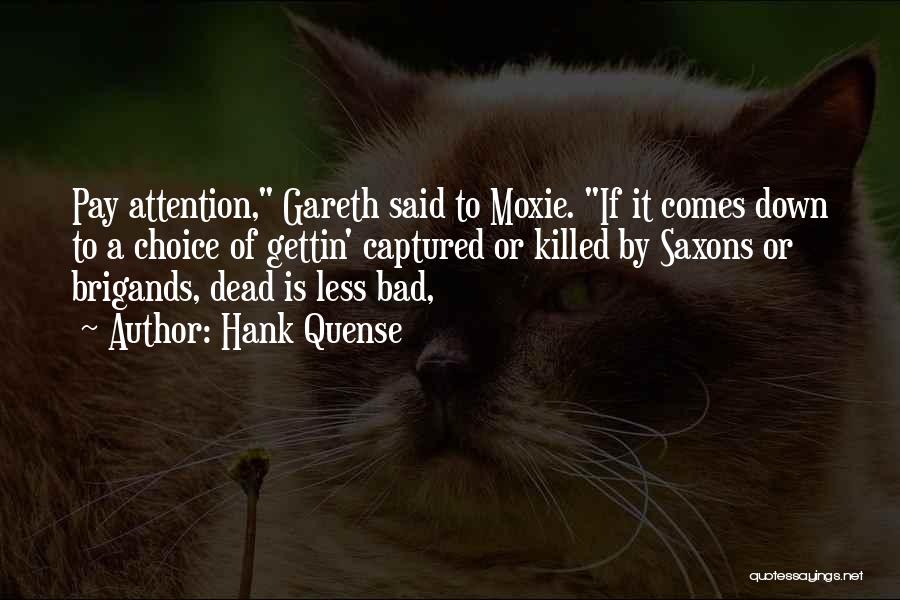 Hank Quense Quotes: Pay Attention, Gareth Said To Moxie. If It Comes Down To A Choice Of Gettin' Captured Or Killed By Saxons