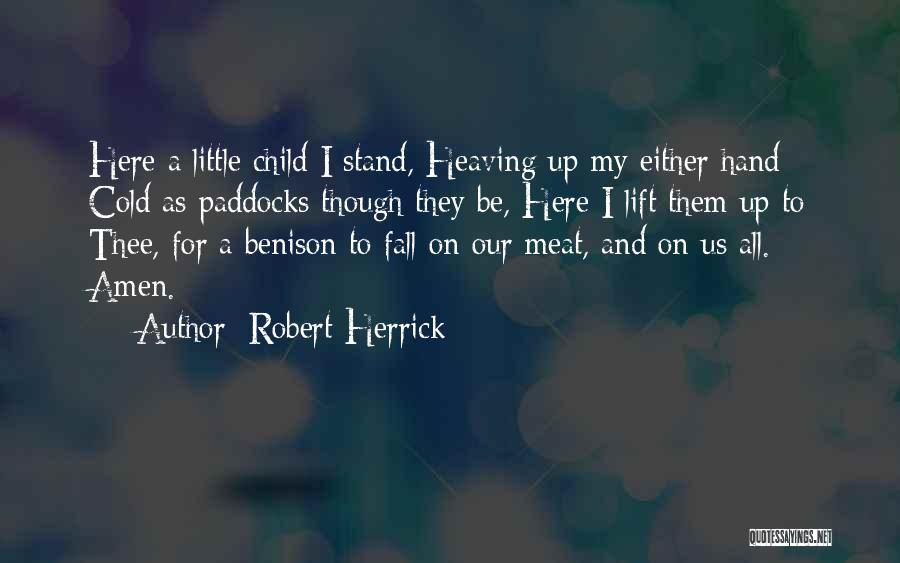 Robert Herrick Quotes: Here A Little Child I Stand, Heaving Up My Either Hand; Cold As Paddocks Though They Be, Here I Lift