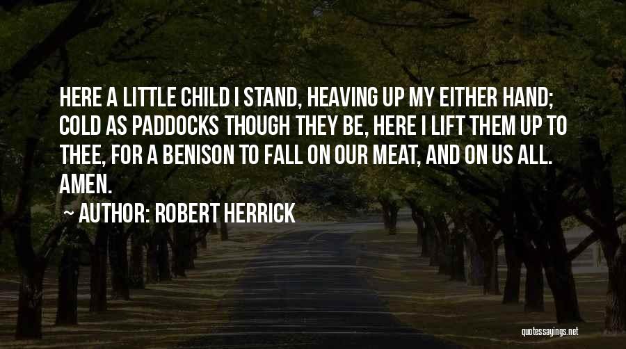Robert Herrick Quotes: Here A Little Child I Stand, Heaving Up My Either Hand; Cold As Paddocks Though They Be, Here I Lift