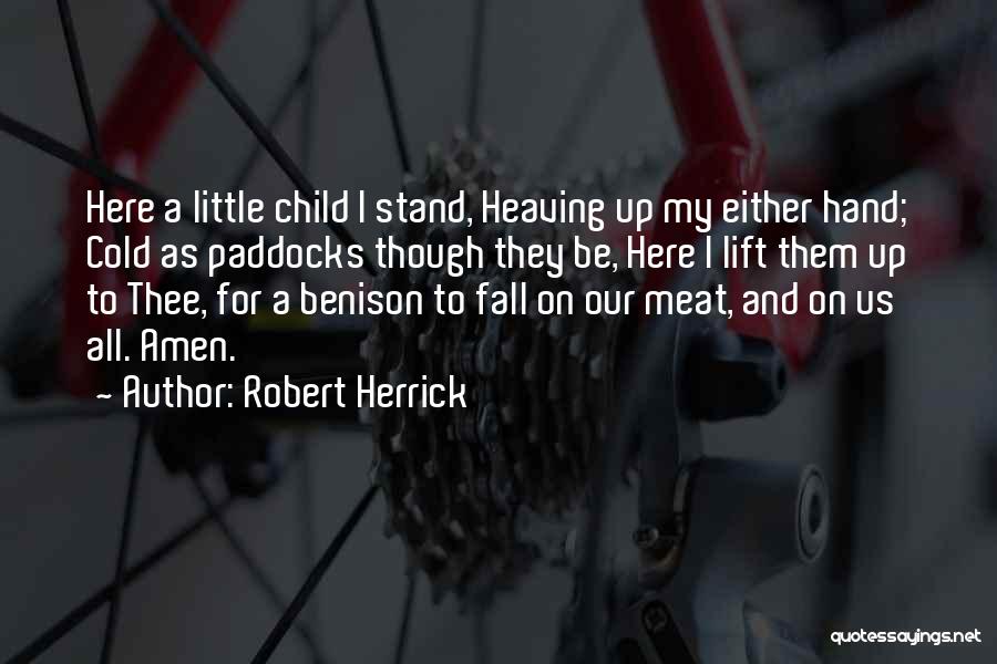 Robert Herrick Quotes: Here A Little Child I Stand, Heaving Up My Either Hand; Cold As Paddocks Though They Be, Here I Lift