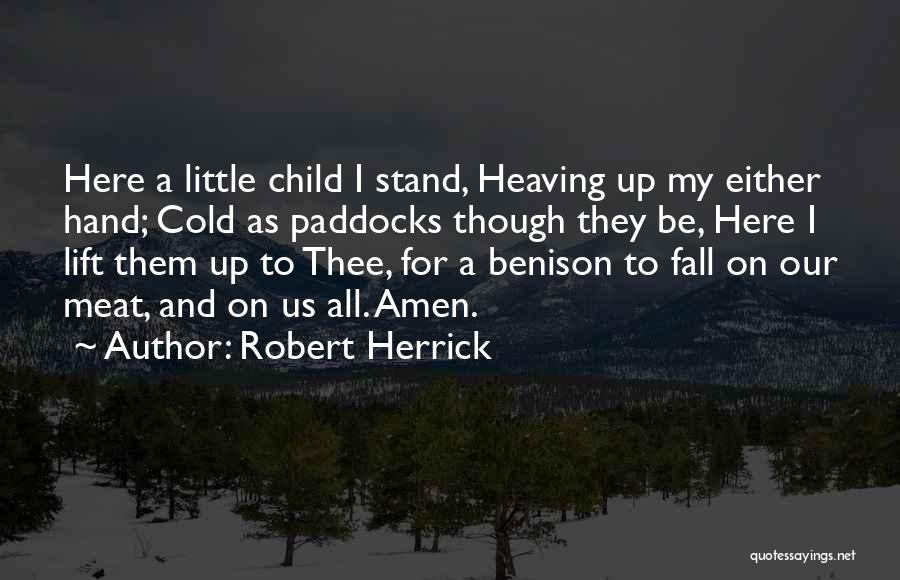 Robert Herrick Quotes: Here A Little Child I Stand, Heaving Up My Either Hand; Cold As Paddocks Though They Be, Here I Lift
