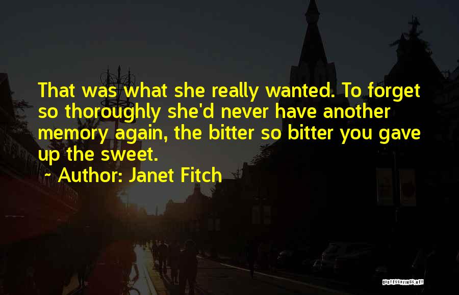 Janet Fitch Quotes: That Was What She Really Wanted. To Forget So Thoroughly She'd Never Have Another Memory Again, The Bitter So Bitter