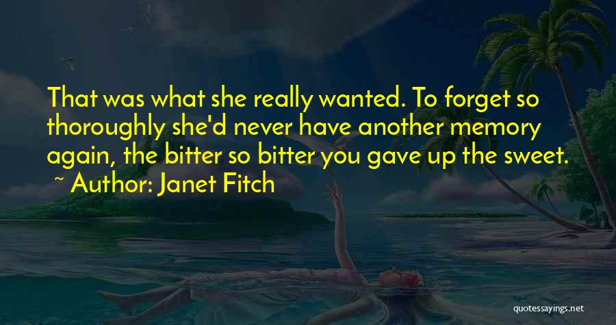 Janet Fitch Quotes: That Was What She Really Wanted. To Forget So Thoroughly She'd Never Have Another Memory Again, The Bitter So Bitter
