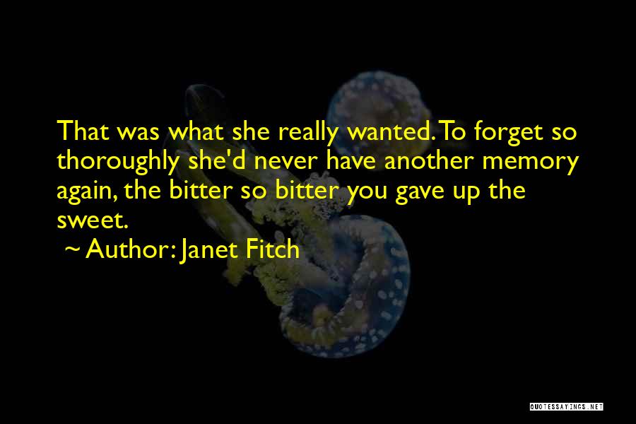 Janet Fitch Quotes: That Was What She Really Wanted. To Forget So Thoroughly She'd Never Have Another Memory Again, The Bitter So Bitter