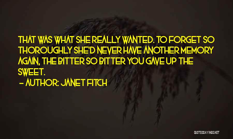 Janet Fitch Quotes: That Was What She Really Wanted. To Forget So Thoroughly She'd Never Have Another Memory Again, The Bitter So Bitter