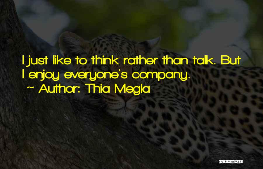 Thia Megia Quotes: I Just Like To Think Rather Than Talk. But I Enjoy Everyone's Company.