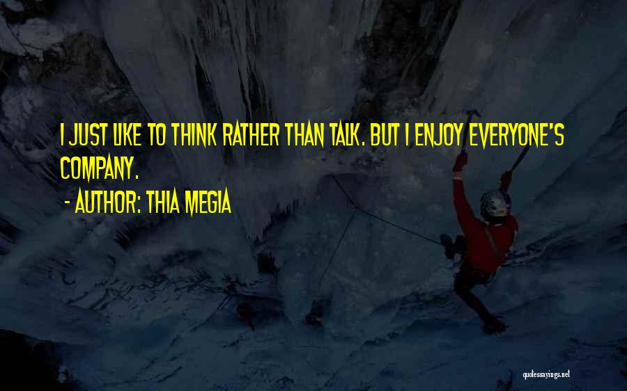 Thia Megia Quotes: I Just Like To Think Rather Than Talk. But I Enjoy Everyone's Company.
