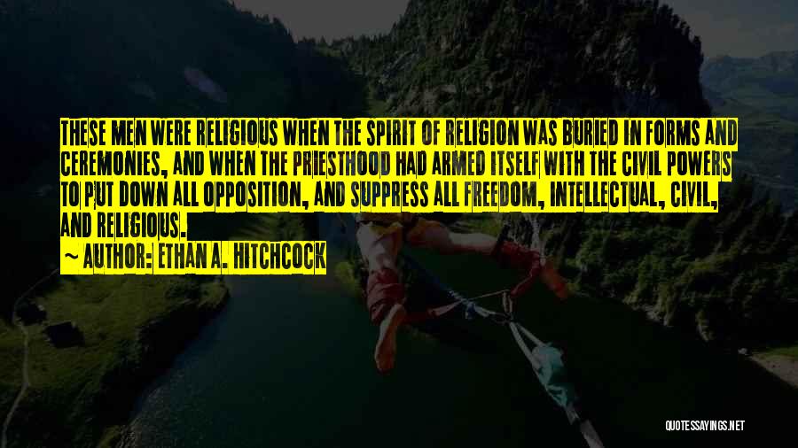 Ethan A. Hitchcock Quotes: These Men Were Religious When The Spirit Of Religion Was Buried In Forms And Ceremonies, And When The Priesthood Had