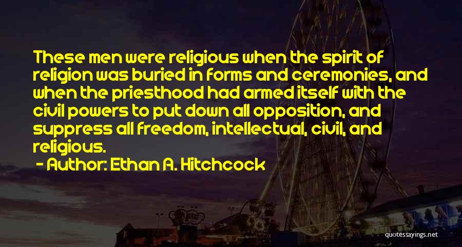 Ethan A. Hitchcock Quotes: These Men Were Religious When The Spirit Of Religion Was Buried In Forms And Ceremonies, And When The Priesthood Had