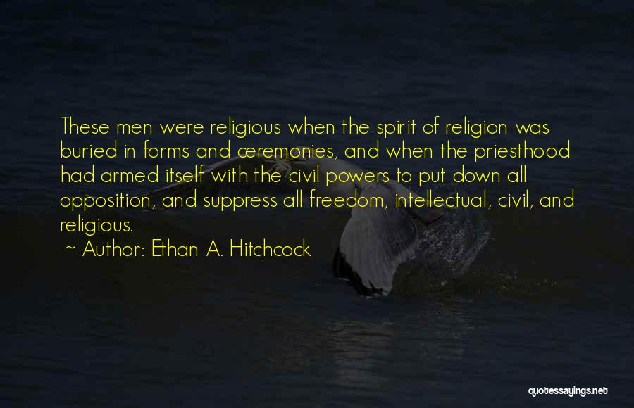 Ethan A. Hitchcock Quotes: These Men Were Religious When The Spirit Of Religion Was Buried In Forms And Ceremonies, And When The Priesthood Had