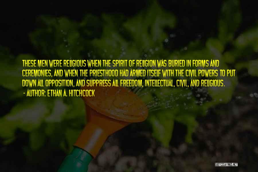 Ethan A. Hitchcock Quotes: These Men Were Religious When The Spirit Of Religion Was Buried In Forms And Ceremonies, And When The Priesthood Had