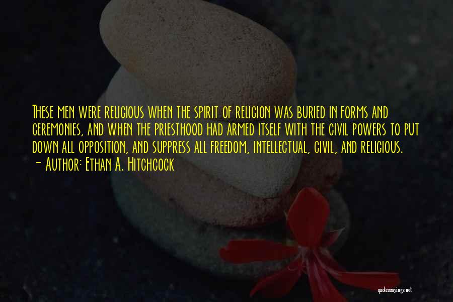 Ethan A. Hitchcock Quotes: These Men Were Religious When The Spirit Of Religion Was Buried In Forms And Ceremonies, And When The Priesthood Had