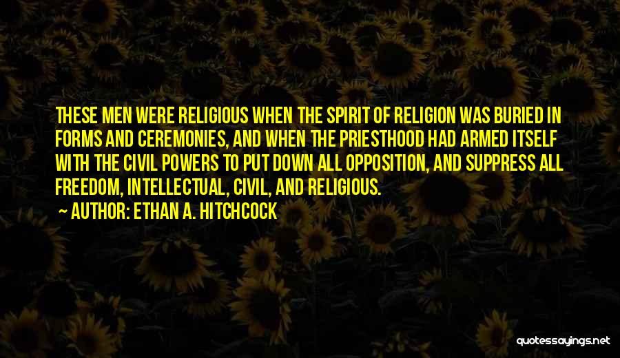 Ethan A. Hitchcock Quotes: These Men Were Religious When The Spirit Of Religion Was Buried In Forms And Ceremonies, And When The Priesthood Had
