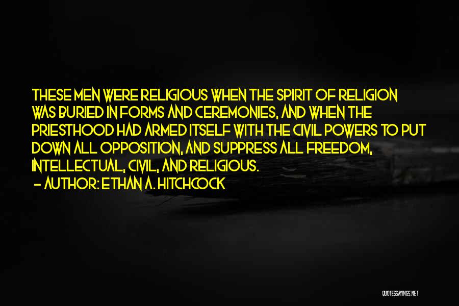 Ethan A. Hitchcock Quotes: These Men Were Religious When The Spirit Of Religion Was Buried In Forms And Ceremonies, And When The Priesthood Had