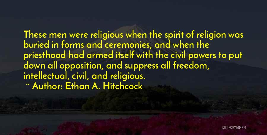Ethan A. Hitchcock Quotes: These Men Were Religious When The Spirit Of Religion Was Buried In Forms And Ceremonies, And When The Priesthood Had