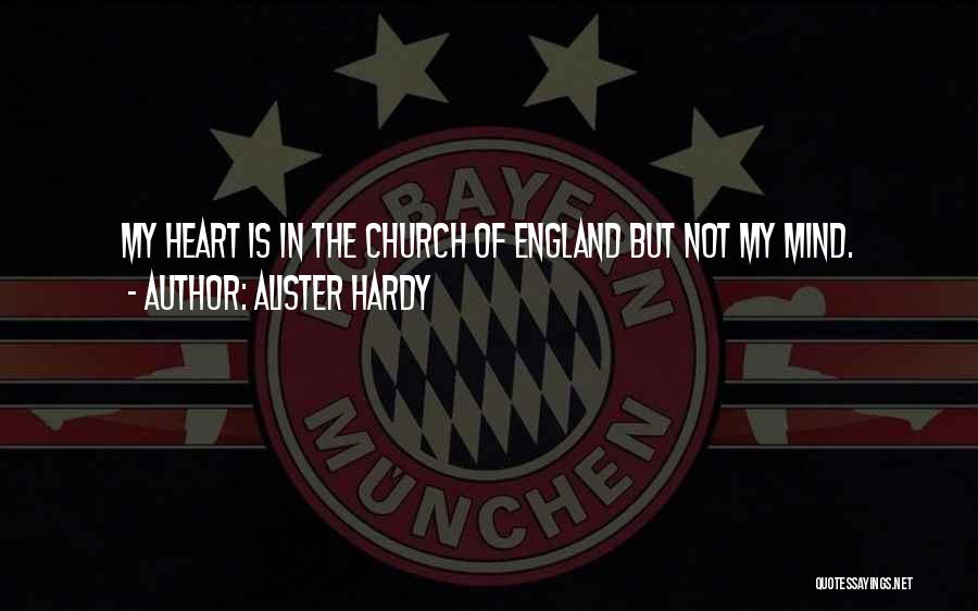 Alister Hardy Quotes: My Heart Is In The Church Of England But Not My Mind.