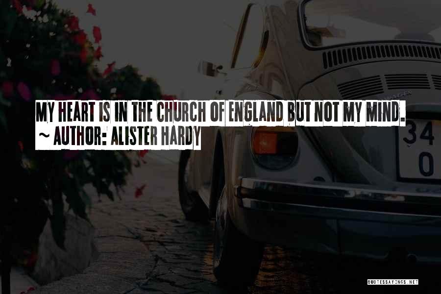 Alister Hardy Quotes: My Heart Is In The Church Of England But Not My Mind.