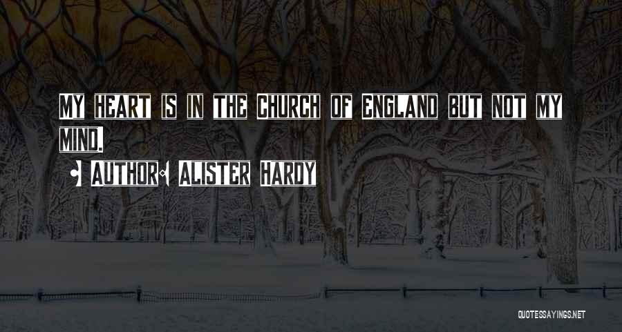 Alister Hardy Quotes: My Heart Is In The Church Of England But Not My Mind.