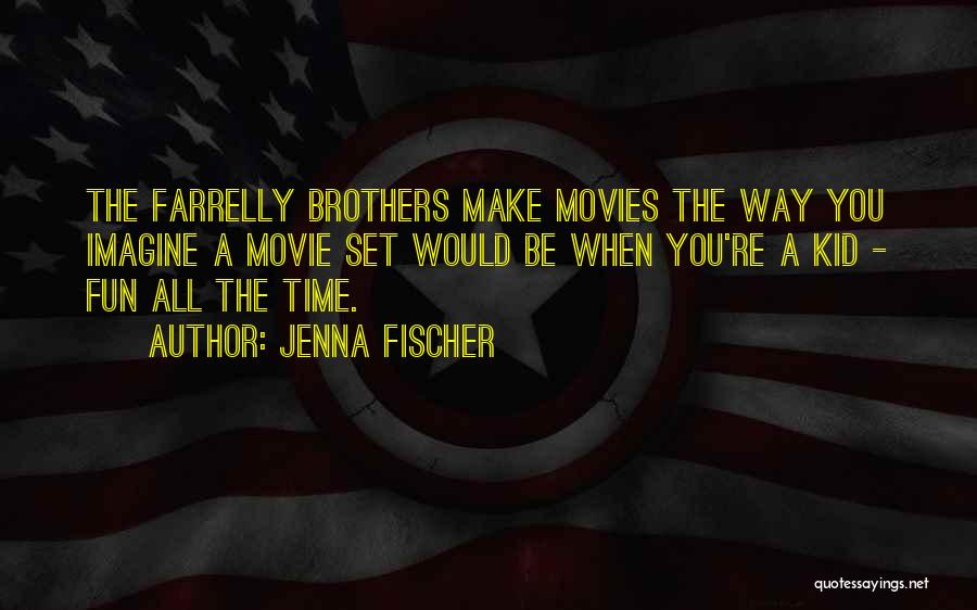 Jenna Fischer Quotes: The Farrelly Brothers Make Movies The Way You Imagine A Movie Set Would Be When You're A Kid - Fun