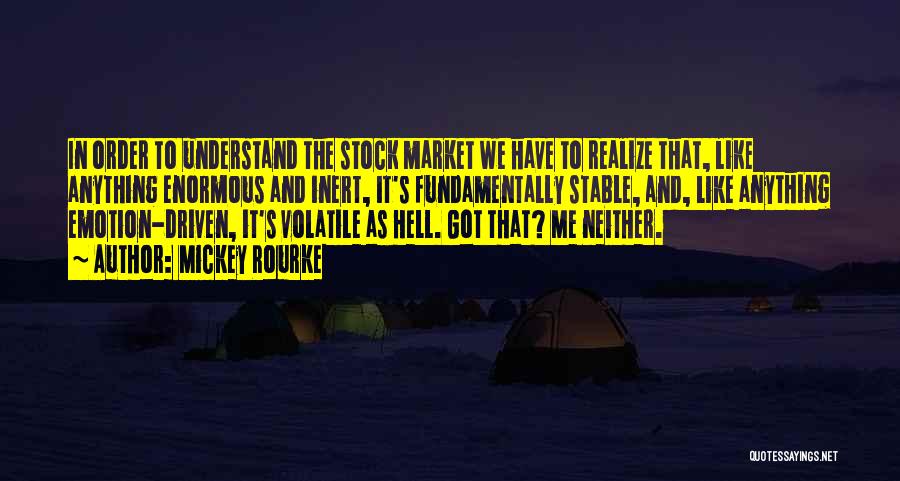 Mickey Rourke Quotes: In Order To Understand The Stock Market We Have To Realize That, Like Anything Enormous And Inert, It's Fundamentally Stable,