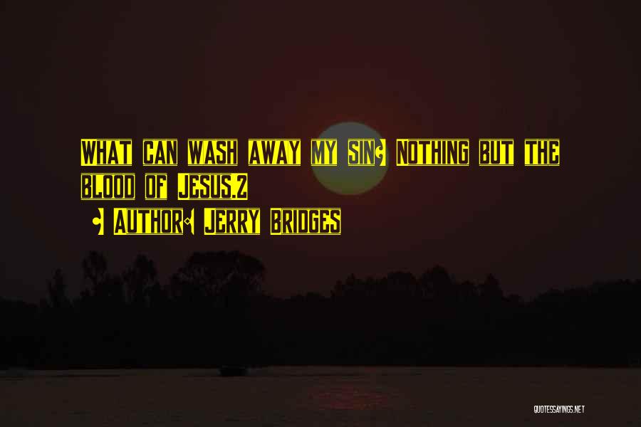Jerry Bridges Quotes: What Can Wash Away My Sin? Nothing But The Blood Of Jesus.2