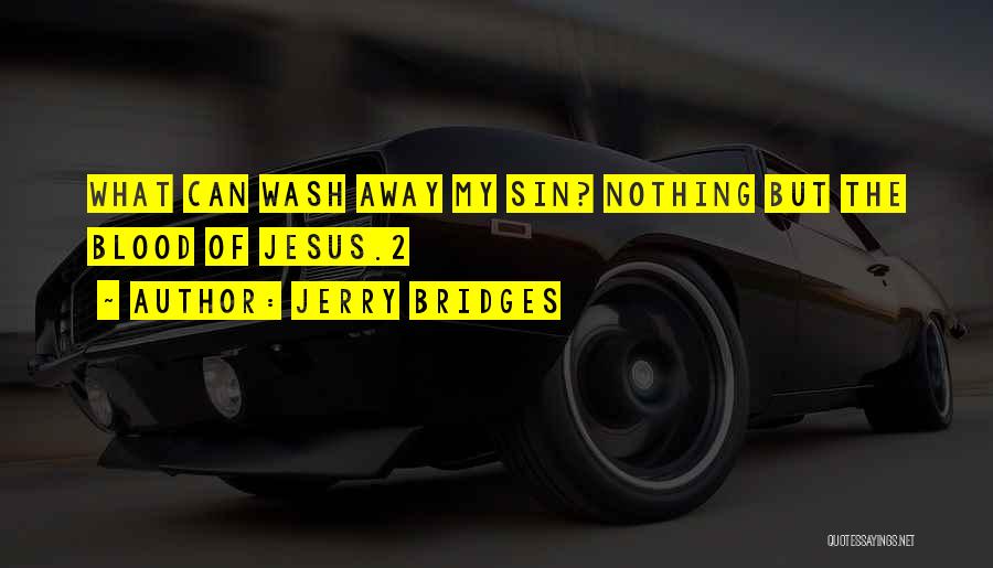 Jerry Bridges Quotes: What Can Wash Away My Sin? Nothing But The Blood Of Jesus.2