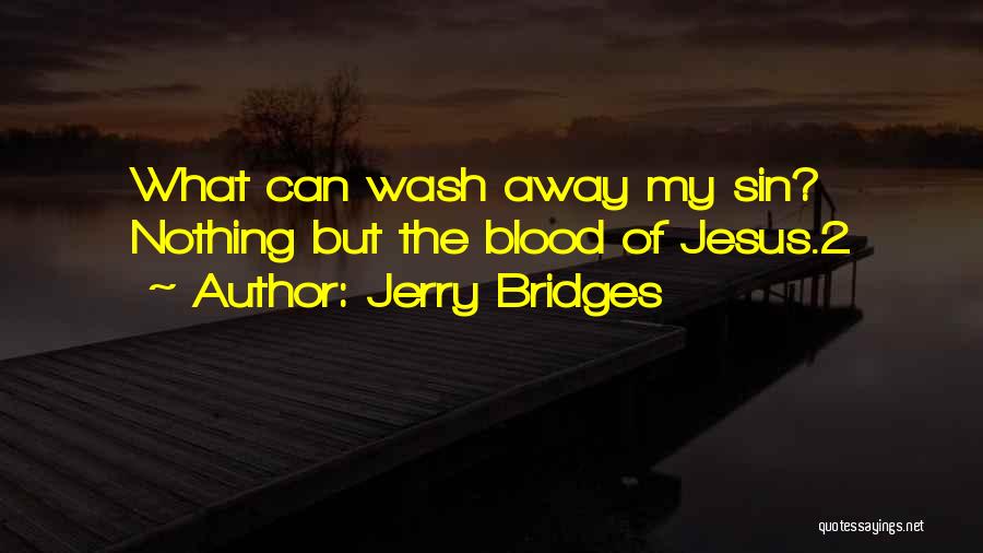 Jerry Bridges Quotes: What Can Wash Away My Sin? Nothing But The Blood Of Jesus.2