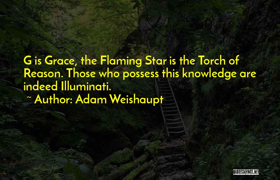 Adam Weishaupt Quotes: G Is Grace, The Flaming Star Is The Torch Of Reason. Those Who Possess This Knowledge Are Indeed Illuminati.