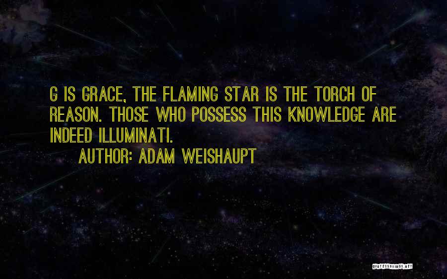 Adam Weishaupt Quotes: G Is Grace, The Flaming Star Is The Torch Of Reason. Those Who Possess This Knowledge Are Indeed Illuminati.