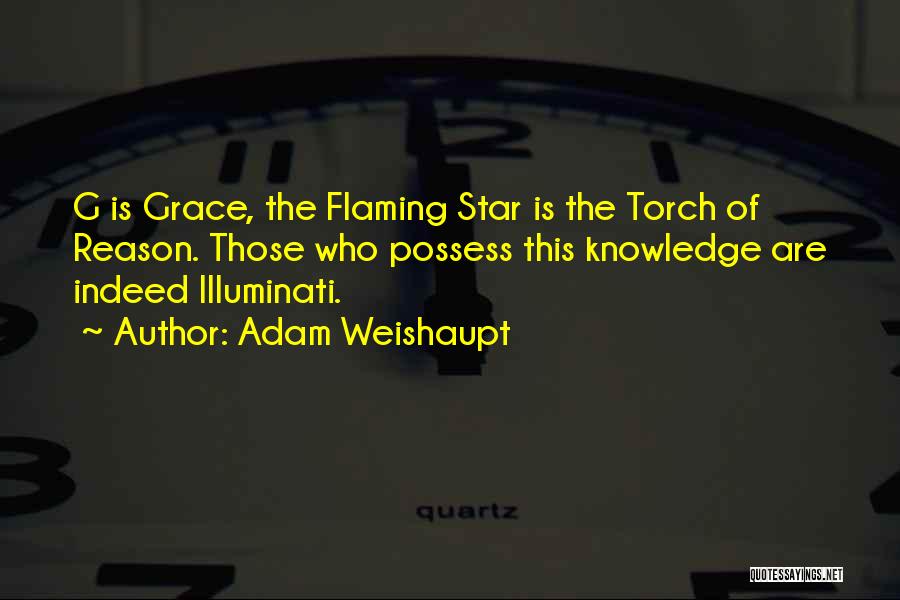 Adam Weishaupt Quotes: G Is Grace, The Flaming Star Is The Torch Of Reason. Those Who Possess This Knowledge Are Indeed Illuminati.