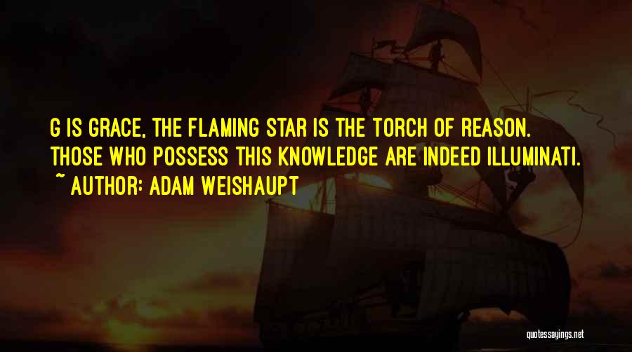 Adam Weishaupt Quotes: G Is Grace, The Flaming Star Is The Torch Of Reason. Those Who Possess This Knowledge Are Indeed Illuminati.