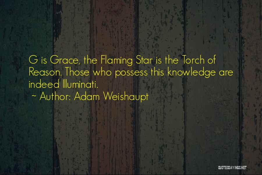 Adam Weishaupt Quotes: G Is Grace, The Flaming Star Is The Torch Of Reason. Those Who Possess This Knowledge Are Indeed Illuminati.