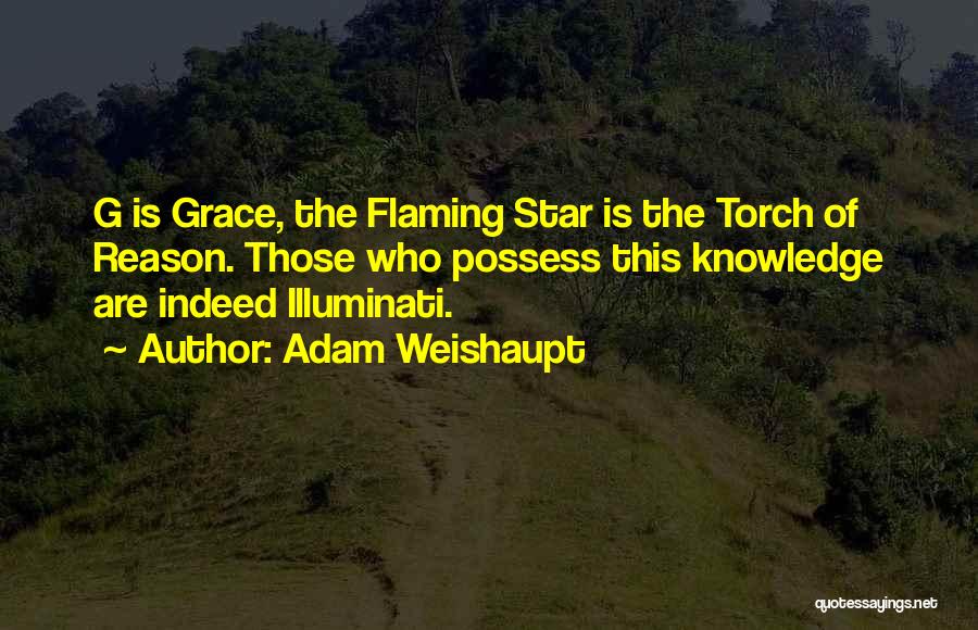 Adam Weishaupt Quotes: G Is Grace, The Flaming Star Is The Torch Of Reason. Those Who Possess This Knowledge Are Indeed Illuminati.