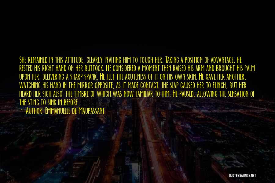 Emmanuelle De Maupassant Quotes: She Remained In This Attitude, Clearly Inviting Him To Touch Her. Taking A Position Of Advantage, He Rested His Right