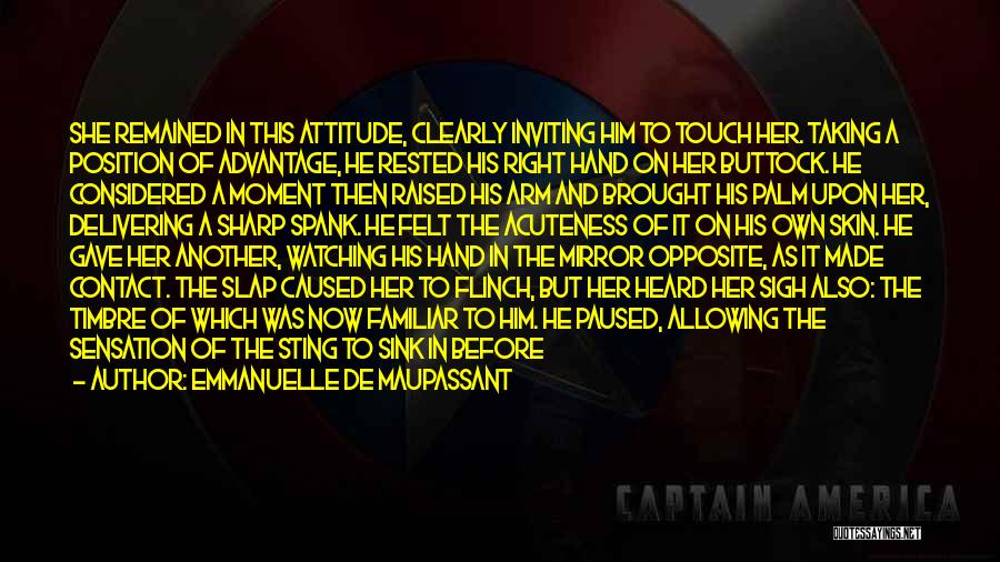 Emmanuelle De Maupassant Quotes: She Remained In This Attitude, Clearly Inviting Him To Touch Her. Taking A Position Of Advantage, He Rested His Right