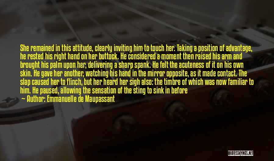 Emmanuelle De Maupassant Quotes: She Remained In This Attitude, Clearly Inviting Him To Touch Her. Taking A Position Of Advantage, He Rested His Right