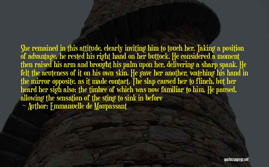 Emmanuelle De Maupassant Quotes: She Remained In This Attitude, Clearly Inviting Him To Touch Her. Taking A Position Of Advantage, He Rested His Right