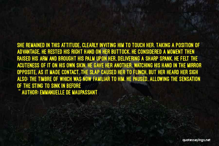 Emmanuelle De Maupassant Quotes: She Remained In This Attitude, Clearly Inviting Him To Touch Her. Taking A Position Of Advantage, He Rested His Right