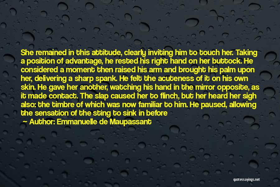 Emmanuelle De Maupassant Quotes: She Remained In This Attitude, Clearly Inviting Him To Touch Her. Taking A Position Of Advantage, He Rested His Right