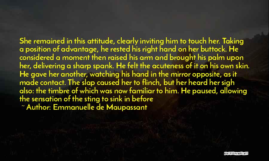 Emmanuelle De Maupassant Quotes: She Remained In This Attitude, Clearly Inviting Him To Touch Her. Taking A Position Of Advantage, He Rested His Right