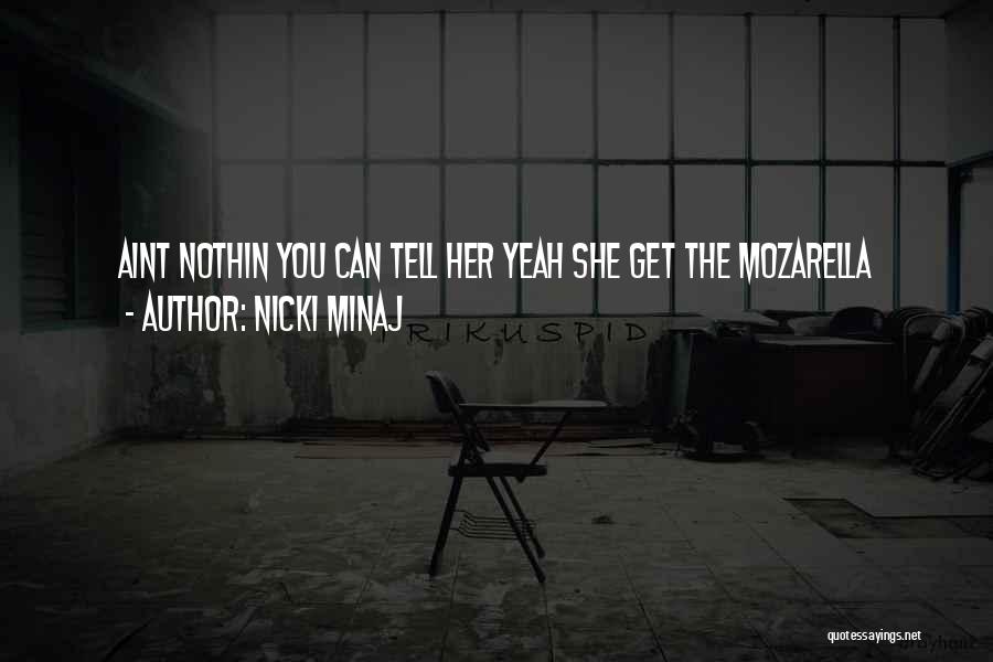Nicki Minaj Quotes: Aint Nothin You Can Tell Her Yeah She Get The Mozarella