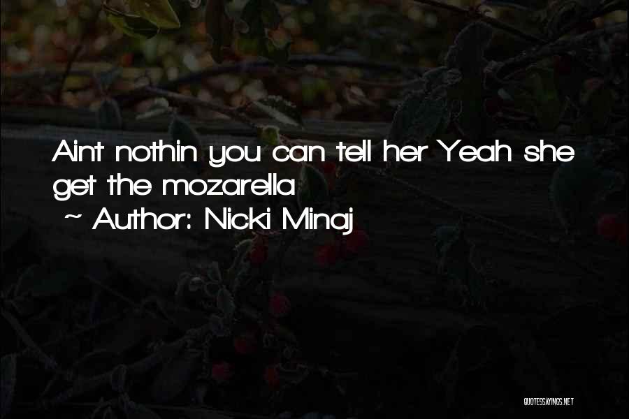 Nicki Minaj Quotes: Aint Nothin You Can Tell Her Yeah She Get The Mozarella