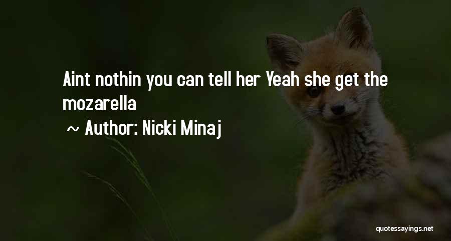 Nicki Minaj Quotes: Aint Nothin You Can Tell Her Yeah She Get The Mozarella