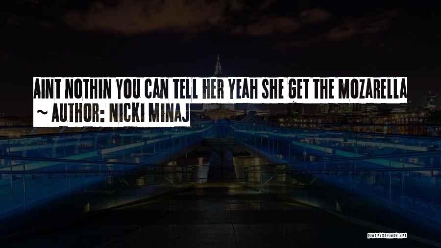 Nicki Minaj Quotes: Aint Nothin You Can Tell Her Yeah She Get The Mozarella