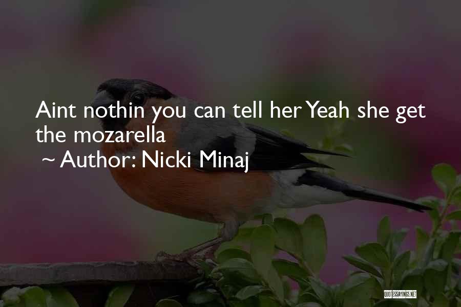 Nicki Minaj Quotes: Aint Nothin You Can Tell Her Yeah She Get The Mozarella