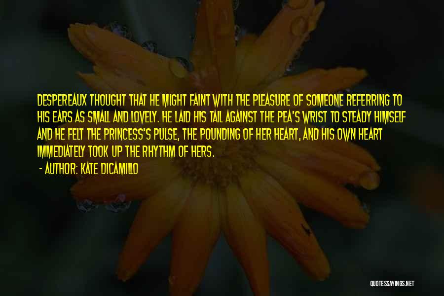 Kate DiCamillo Quotes: Despereaux Thought That He Might Faint With The Pleasure Of Someone Referring To His Ears As Small And Lovely. He