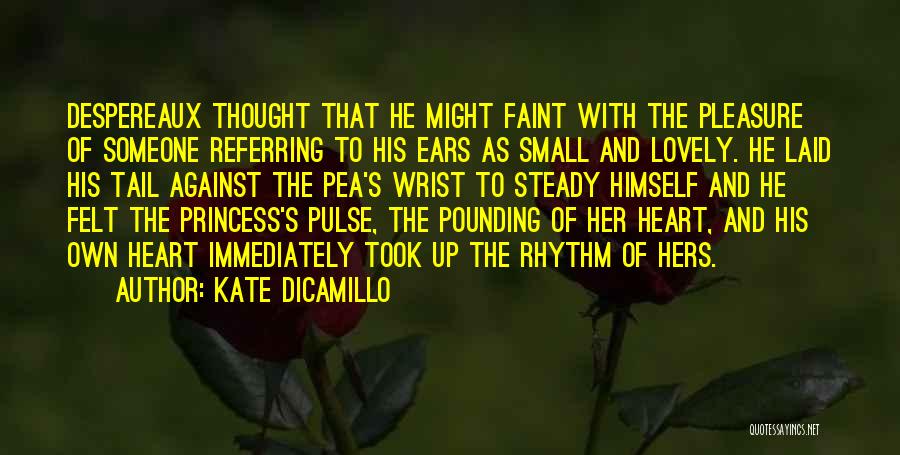 Kate DiCamillo Quotes: Despereaux Thought That He Might Faint With The Pleasure Of Someone Referring To His Ears As Small And Lovely. He