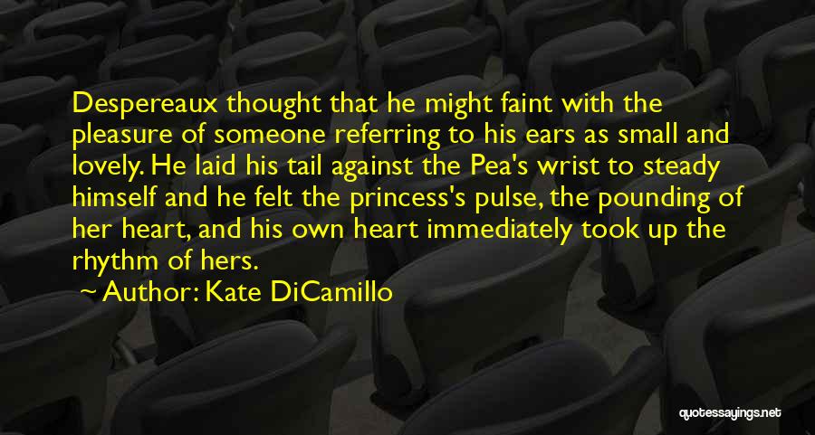 Kate DiCamillo Quotes: Despereaux Thought That He Might Faint With The Pleasure Of Someone Referring To His Ears As Small And Lovely. He