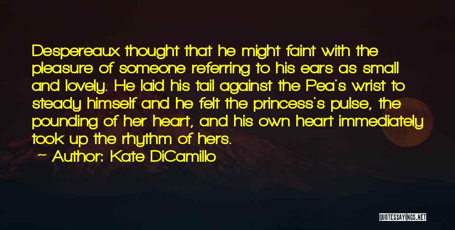 Kate DiCamillo Quotes: Despereaux Thought That He Might Faint With The Pleasure Of Someone Referring To His Ears As Small And Lovely. He